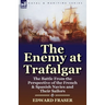 The Enemy at Trafalgar: the Battle From the Perspective of the French & Spanish Navies and Their Sailors