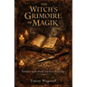 The Witch's Grimoire of Magik: Forbidden Spells, Rituals, and Secret Knowledge