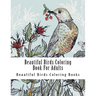 Beautiful Birds Coloring Book For Adults: Large One Sided Stress Relieving, Relaxing Beautiful Birds Coloring Book For Grownups, Women, Men & Youths.