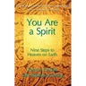 You Are A Spirit: Nine Steps to Heaven on Earth
