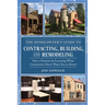 The Homeowner's Guide to Contracting, Building, and Remodeling: Save a Fortune by Learning What Contractors Don't Want You to Know