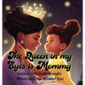 The Queen in my Eyes is Mommy