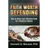 Faith Worth Defending: How to Share your Christian Faith in a Skeptical Culture