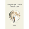 El Niño Que Quería Tocar la Luna: Cuentos Bilingües Inglés-Español
