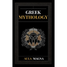 Greek Mythology: The Myths of Ancient Greece from the Origin of the Cosmos and the Appearance of the Titans to the Time of Gods and Men