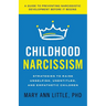 Childhood Narcissism: Strategies to Raise Unselfish, Unentitled, and Empathetic Children