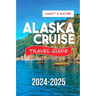 Alaska Cruise Guide 2024-2025: Your Comprehensive Guide to Unforgettable Adventures and Luxurious Escapes.