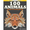 100 Animals Adult Coloring Book: Stress Relieving Designs Animals, An Adult Coloring Book with Majestic Animals, Owls, Elephants, Lions, Butterflies,