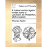 A Solemn Caution Against the Ten Horns of Calvinism. by Philalethes, Lately Escaped.