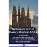 Germany in the Early Middle Ages: 476 - 1250 - The History and Lives of the Frankish and Teutonic Kings