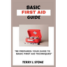 Basic First Aid Guide: "Be prepared: your guide to basic first aid techniques