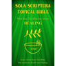 Sola Scriptura Topical Bible: What Does The Bible Say About Healing?
