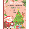 Christmas Advent Calendar Activity Book For Kids: : A Fun Countdown To Christmas Coloring Pages & Mazes & Word Searches & Letters To Santa For Kids ..