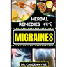 Herbal Remedies for Migraines: Unlocking Natural Relief With Herbs For Holistic Healing, Lasting Wellness, Vibrant Health And Healthy Lifestyle