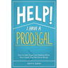 Help! I Have a Prodigal: How to Gain Hope and Healing When Your Loved One has Gone Astray