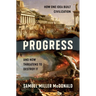 Progress: How One Idea Built Civilization and Now Threatens to Destroy It