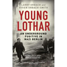 Young Lothar: An Underground Fugitive in Nazi Berlin