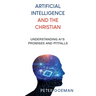Artificial Intelligence and the Christian: Understanding AI's Promises and Pitfalls