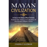 Mayan Civilization: An Essay on the Collapse of Mayan Civilization (Explore the History and Mystery of the Ancient Mayan Ruins)