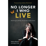 No Longer I Who Live: Reclaiming my identity - the inspirational true story of Selina Brown
