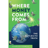 Where Money Comes From: The Explosive Truth