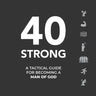 40 Strong: A Tactical Guide for Becoming a Man of God