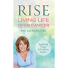 Rise: Living Life Over Cancer: Inspiring Hope & Defying Limits