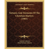 Tortures And Torments Of The Christian Martyrs (1903)