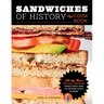 Sandwiches of History: The Cookbook: All the Best (and Most Surprising) Things People Have Put Between Slices of Bread