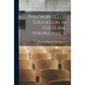 Philosophies of Education in Cultural Perspective. --