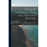 Atlas Of Australia, With All The Gold Regions: A Series Of Maps From The Latest And Best Authorities