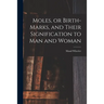 Moles, or Birth-marks, and Their Signification to Man and Woman