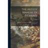 The Artists' Manual of Pigments: Showing Their Composition, Non-permanency, and Adulterations ...