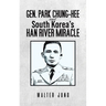 Gen. Park Chung-Hee and South Korea's Han River Miracle