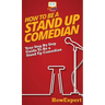 How To Be a Stand Up Comedian: Your Step By Step Guide To Be a Stand Up Comedian