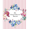My child's Health Record: Child's Medical History To do Book, Baby 's Health keepsake Register & Information Record Log, Treatment Activities Tracker