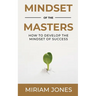 Mindset of the Masters: How to Develop the Mindset of Success