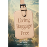 Living Baggage Free: Journey to Emotional Freedom and Healing