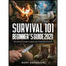 Survival 101 Beginner's Guide 2021: The Complete Guide To Urban And Wilderness Survival