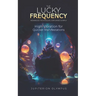 The Lucky Frequency: High Vibration for Quicker Manifestations