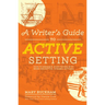 A Writer's Guide to Active Setting: How to Enhance Your Fiction with More Descriptive, Dynamic Settings