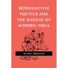 Reproductive Politics and the Making of Modern India