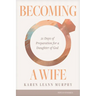 Becoming a Wife: 21 Days of Preparation for a Daughter of God