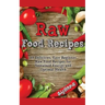 Raw Food Recipes: 89 Delicious, Easy Beginner Raw Food Recipes for Sustained Energy and Optimal Health