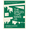 The Spaces That Make Us: Why Design Is Broken and How We Can Create a Happier, Healthier World