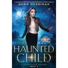 The Haunted Child: A completely unputdownable paranormal mystery thriller