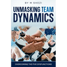 Unmasking Team Dynamics: Overcoming The Five Dysfunctions
