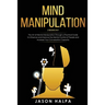 Mind Manipulation: 2 Books in 1. The Art of Mental Manipulation Through a Pratical Guide to Influence and Improve the Mental Control of People and Inc
