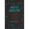 Wasted Education: How We Fail Our Graduates in Science, Technology, Engineering, and Math