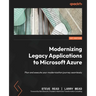 Modernizing Legacy Applications to Microsoft Azure: Plan and execute your modernization journey seamlessly
